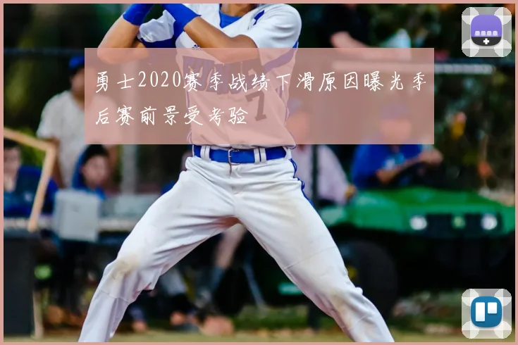 勇士2020赛季战绩下滑原因曝光季后赛前景受考验