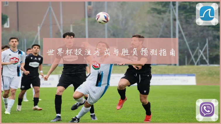 世界杯投注方式与胜负预测指南