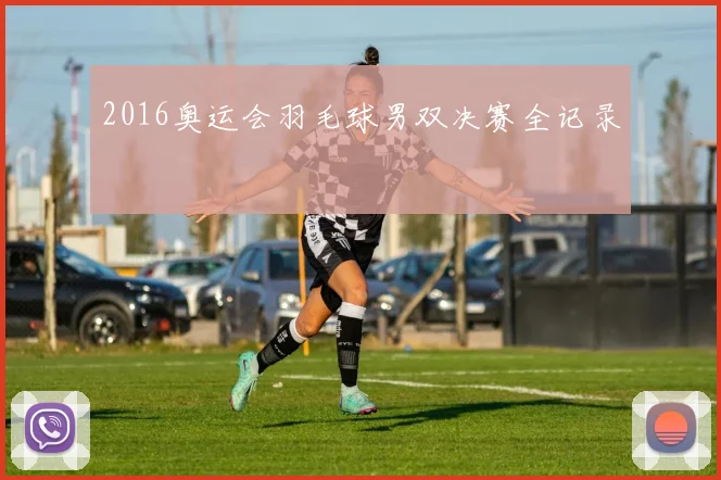 2016奥运会羽毛球男双决赛全记录